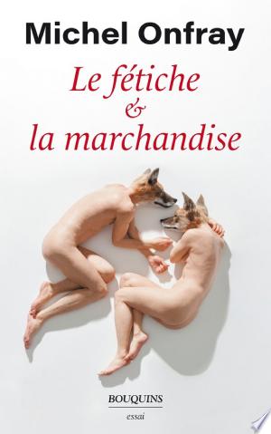 Michel Onfray - Le fetiche la marchandise 2023